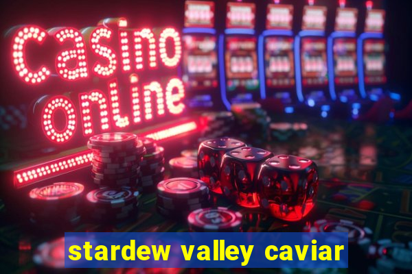 stardew valley caviar